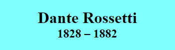 Dante Rossetti 1828-1882